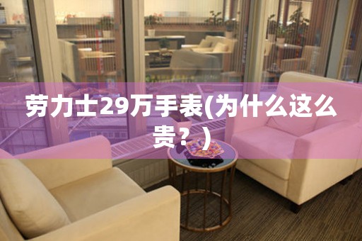 勞力士29萬(wàn)手表(為什么這么貴？)