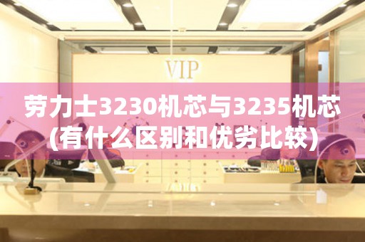 勞力士3230機(jī)芯與3235機(jī)芯(有什么區(qū)別和優(yōu)劣比較)