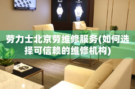 勞力士北京勞維修服務(如何選擇可信賴的維修機構)