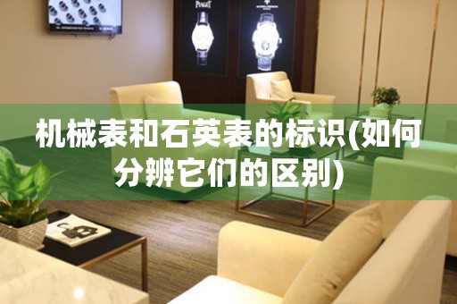 機(jī)械表和石英表的標(biāo)識(shí)(如何分辨它們的區(qū)別)