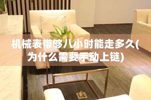 機(jī)械表帶夠八小時(shí)能走多久(為什么需要手動(dòng)上鏈)