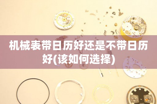 機(jī)械表帶日歷好還是不帶日歷好(該如何選擇)