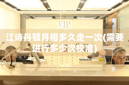 江詩丹頓月相多久走一次(需要進行多少次校準(zhǔn))
