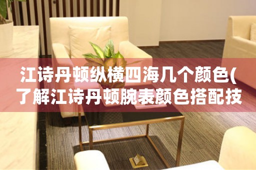 江詩(shī)丹頓縱橫四海幾個(gè)顏色(了解江詩(shī)丹頓腕表顏色搭配技巧)
