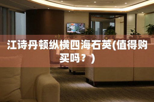 江詩(shī)丹頓縱橫四海石英(值得購(gòu)買(mǎi)嗎？)