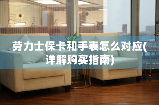 勞力士?？ê褪直碓趺磳?詳解購買指南)