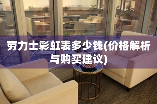 勞力士彩虹表多少錢(價格解析與購買建議)