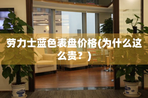 勞力士藍(lán)色表盤價(jià)格(為什么這么貴？)