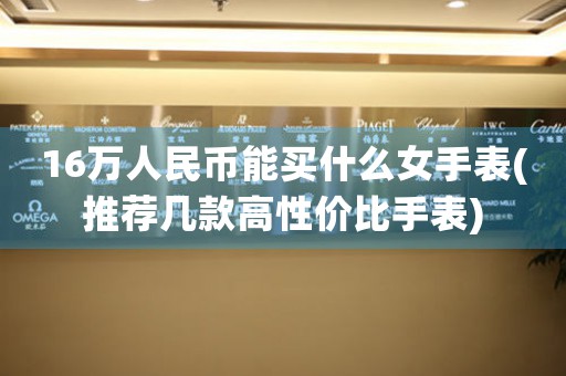 16萬人民幣能買什么女手表(推薦幾款高性價(jià)比手表)