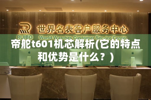 帝舵t601機芯解析(它的特點和優(yōu)勢是什么？)