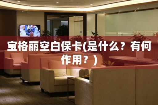 寶格麗空白保卡(是什么？有何作用？)
