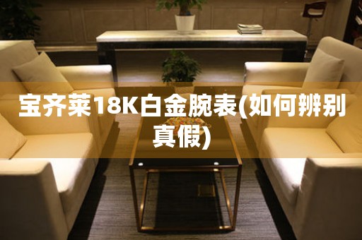 寶齊萊18K白金腕表(如何辨別真假)