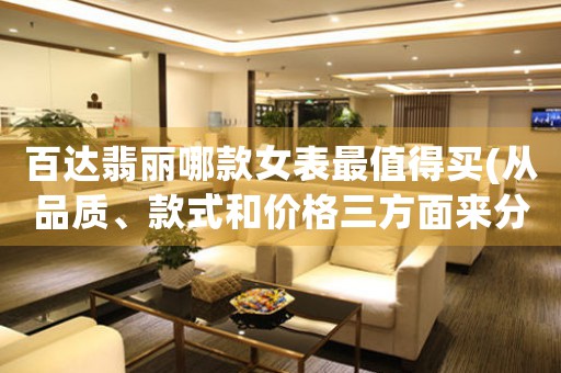 百達(dá)翡麗哪款女表最值得買(從品質(zhì)、款式和價(jià)格三方面來分析)