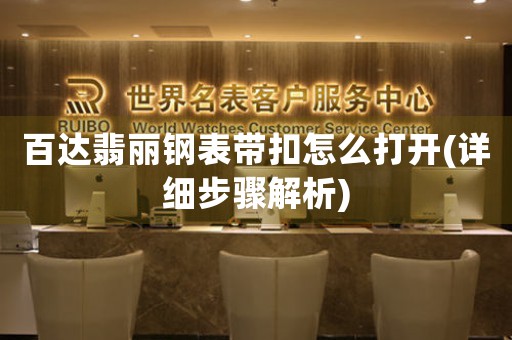 百達翡麗鋼表帶扣怎么打開(詳細步驟解析)