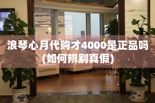 浪琴心月代購(gòu)才4000是正品嗎(如何辨別真假)