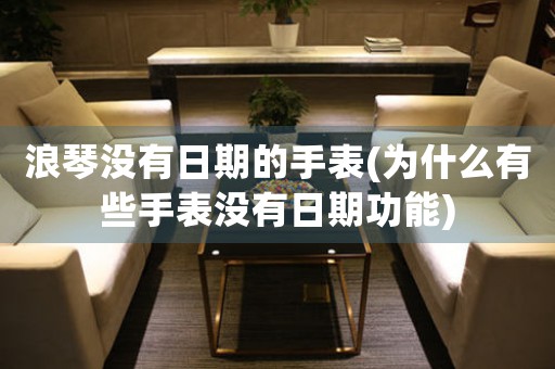 浪琴沒有日期的手表(為什么有些手表沒有日期功能)