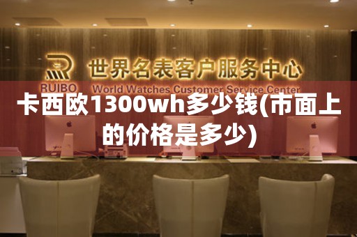 卡西歐1300wh多少錢(市面上的價(jià)格是多少)