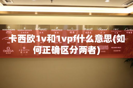卡西歐1v和1vpf什么意思(如何正確區(qū)分兩者)