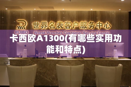 卡西歐A1300(有哪些實用功能和特點(diǎn))