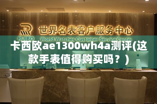 卡西歐ae1300wh4a測評(這款手表值得購買嗎？)