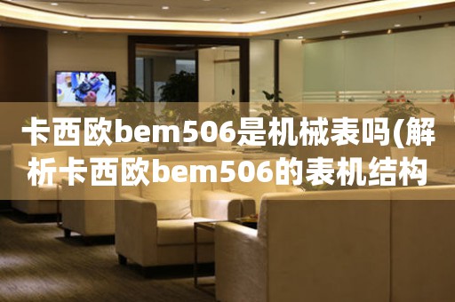 卡西歐bem506是機械表嗎(解析卡西歐bem506的表機結構)