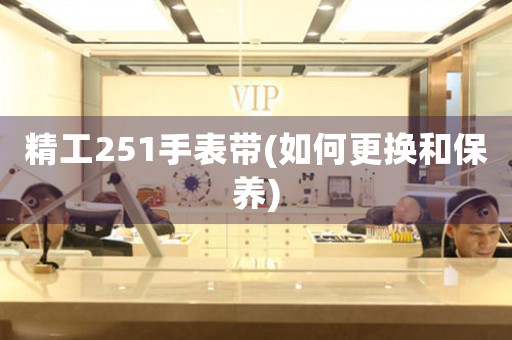 精工251手表帶(如何更換和保養(yǎng))