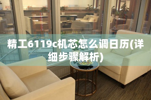 精工6119c機(jī)芯怎么調(diào)日歷(詳細(xì)步驟解析)