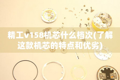 精工v158機(jī)芯什么檔次(了解這款機(jī)芯的特點(diǎn)和優(yōu)劣)