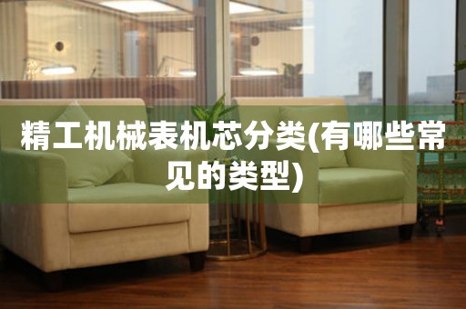 精工機械表機芯分類(有哪些常見的類型)