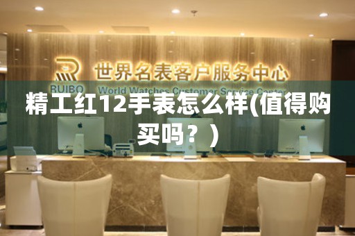 精工紅12手表怎么樣(值得購(gòu)買(mǎi)嗎？)