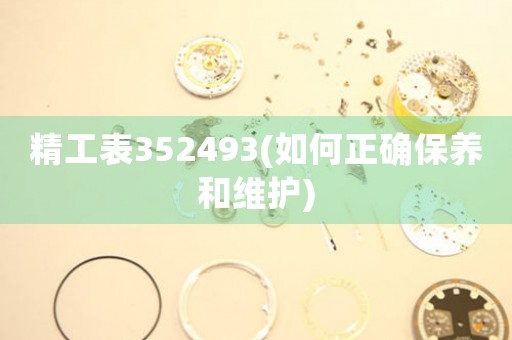 精工表352493(如何正確保養(yǎng)和維護(hù))