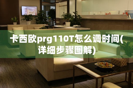 卡西歐prg110T怎么調(diào)時(shí)間(詳細(xì)步驟圖解)