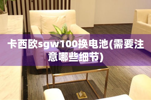 卡西歐sgw100換電池(需要注意哪些細節(jié))
