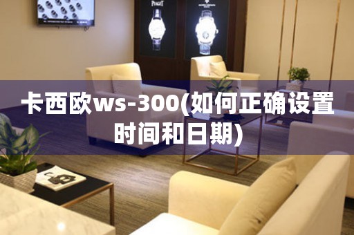 卡西歐ws-300(如何正確設(shè)置時間和日期)