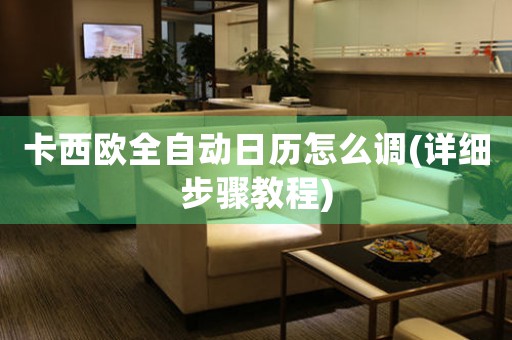 卡西歐全自動(dòng)日歷怎么調(diào)(詳細(xì)步驟教程)