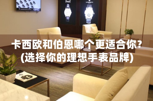 卡西歐和伯恩哪個(gè)更適合你？(選擇你的理想手表品牌)