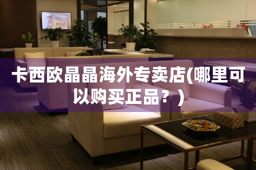卡西歐晶晶海外專賣店(哪里可以購買正品？)