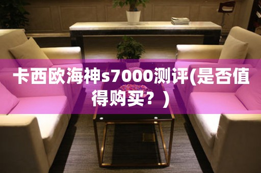 卡西歐海神s7000測評(是否值得購買？)