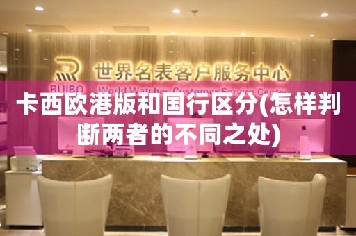 卡西歐港版和國行區(qū)分(怎樣判斷兩者的不同之處)