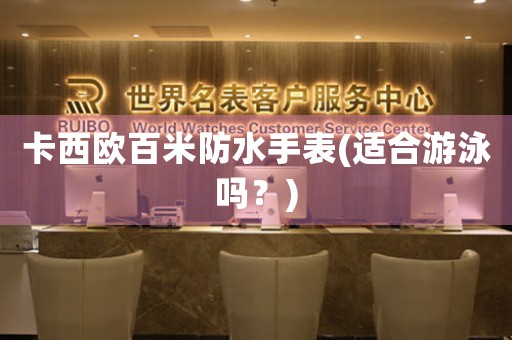 卡西歐百米防水手表(適合游泳嗎？)