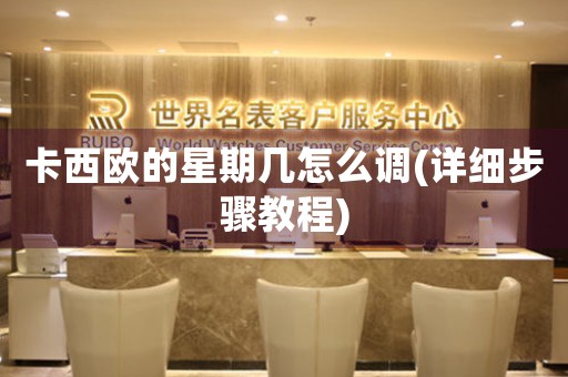 卡西歐的星期幾怎么調(diào)(詳細(xì)步驟教程)