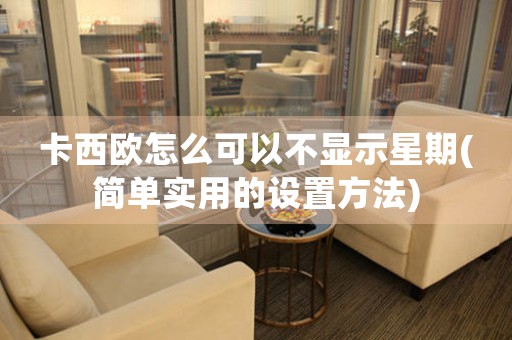 卡西歐怎么可以不顯示星期(簡單實用的設(shè)置方法)