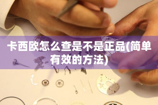 卡西歐怎么查是不是正品(簡單有效的方法)