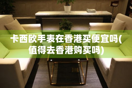 卡西歐手表在香港買便宜嗎(值得去香港購買嗎)