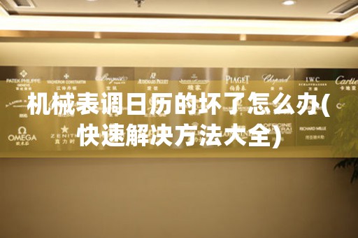 機(jī)械表調(diào)日歷的壞了怎么辦(快速解決方法大全)