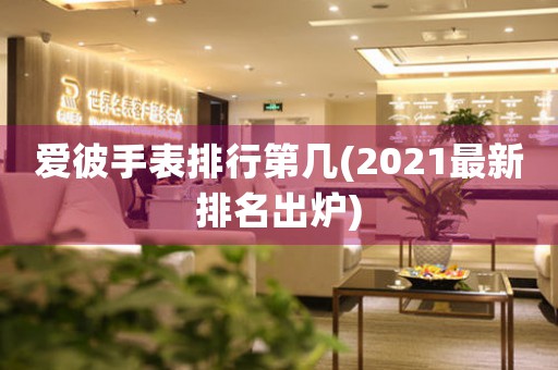 愛彼手表排行第幾(2021最新排名出爐)