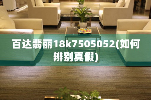 百達(dá)翡麗18k7505052(如何辨別真假)
