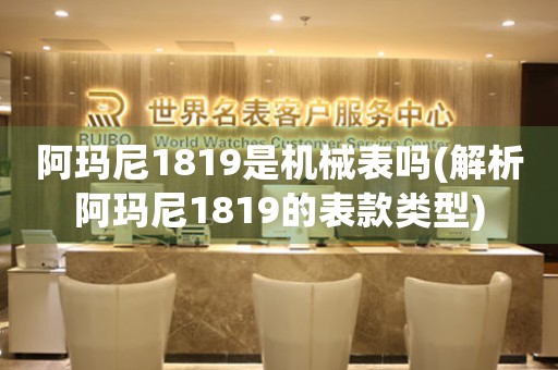 阿瑪尼1819是機(jī)械表嗎(解析阿瑪尼1819的表款類(lèi)型)
