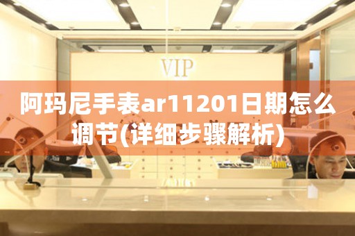 阿瑪尼手表ar11201日期怎么調節(jié)(詳細步驟解析)