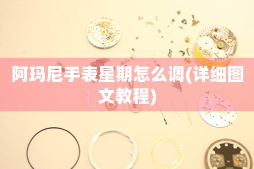 阿瑪尼手表星期怎么調(diào)(詳細(xì)圖文教程)